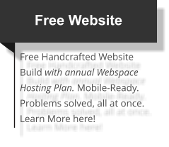 Free Website Free Handcrafted Website Build with annual Webspace Hosting Plan. Mobile-Ready. Problems solved, all at once.Learn More here!
